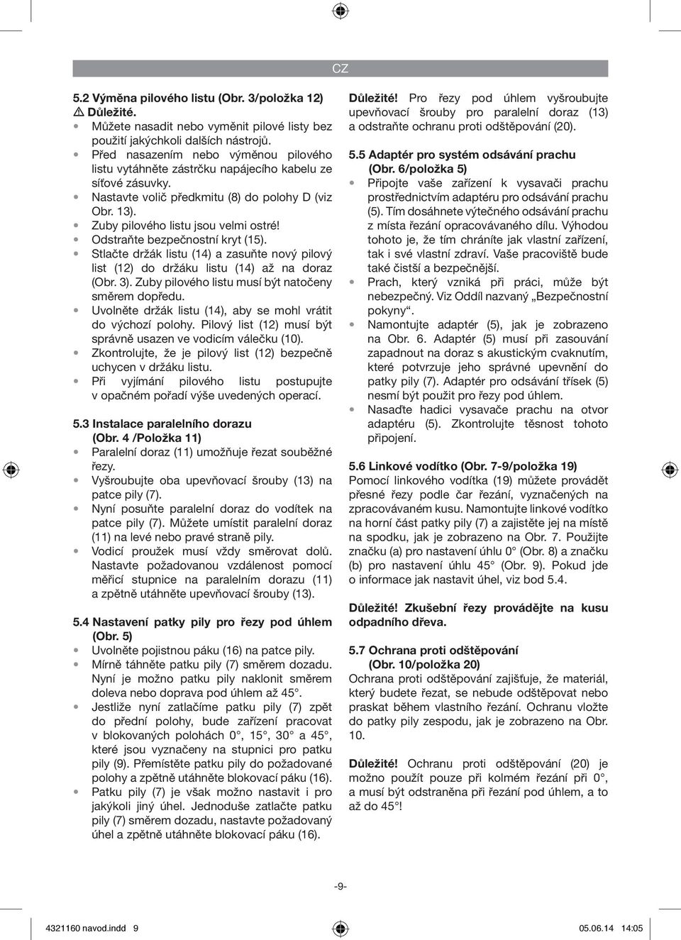 Odstraňte bezpečnostní kryt (15). Stlačte držák listu (14) a zasuňte nový pilový list (12) do držáku listu (14) až na doraz (Obr. 3). Zuby pilového listu musí být natočeny směrem dopředu.