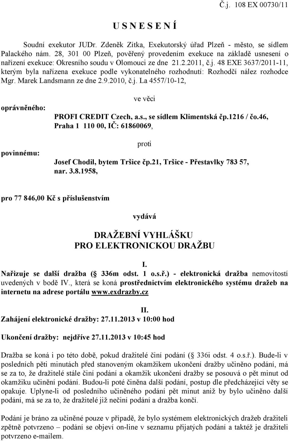 48 EXE 3637/2011-11, kterým byla nařízena exekuce podle vykonatelného rozhodnutí: Rozhodčí nález rozhodce Mgr. Marek Landsmann ze dne 2.9.2010, č.j.