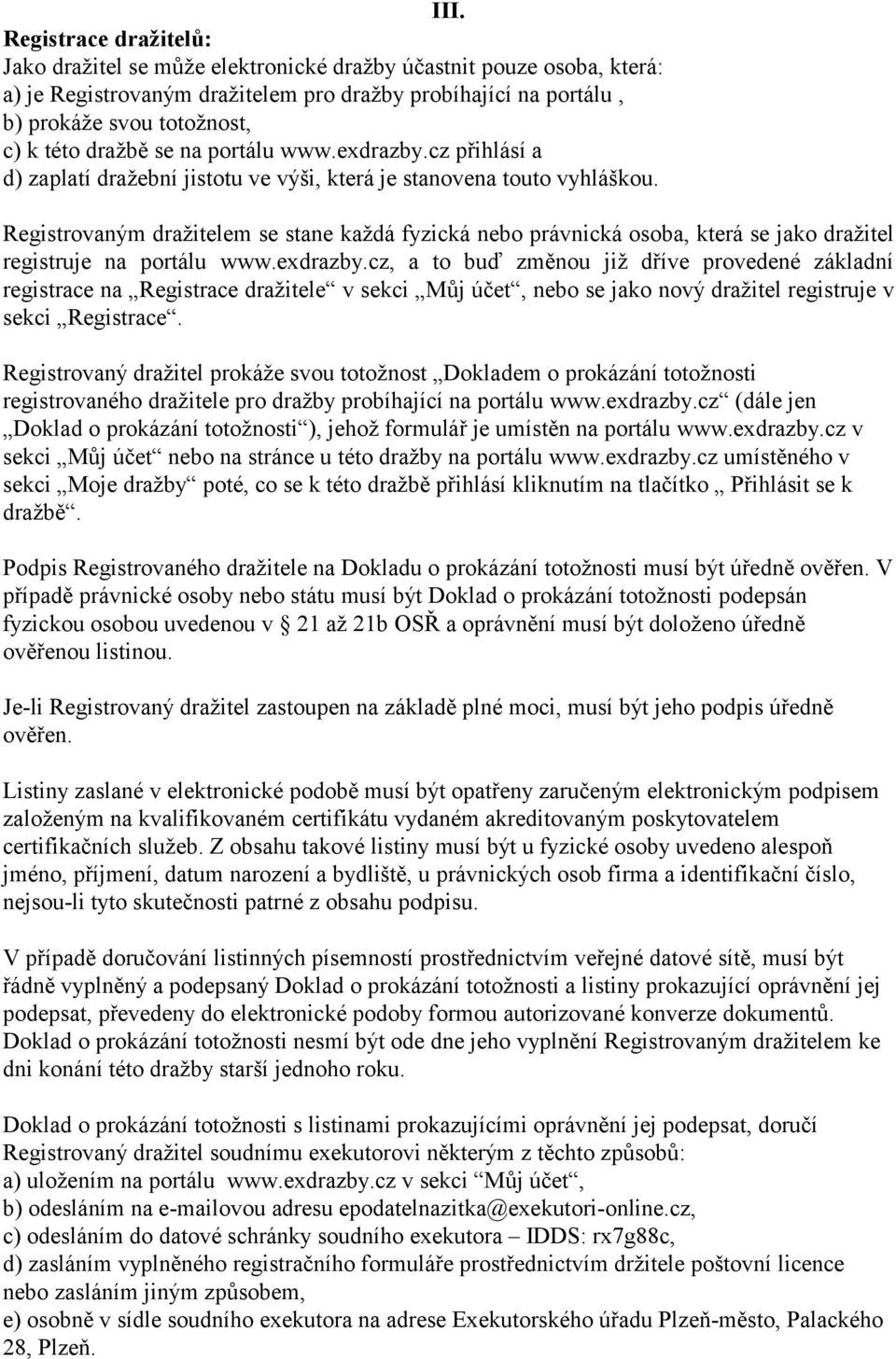 Registrovaným dražitelem se stane každá fyzická nebo právnická osoba, která se jako dražitel registruje na portálu www.exdrazby.