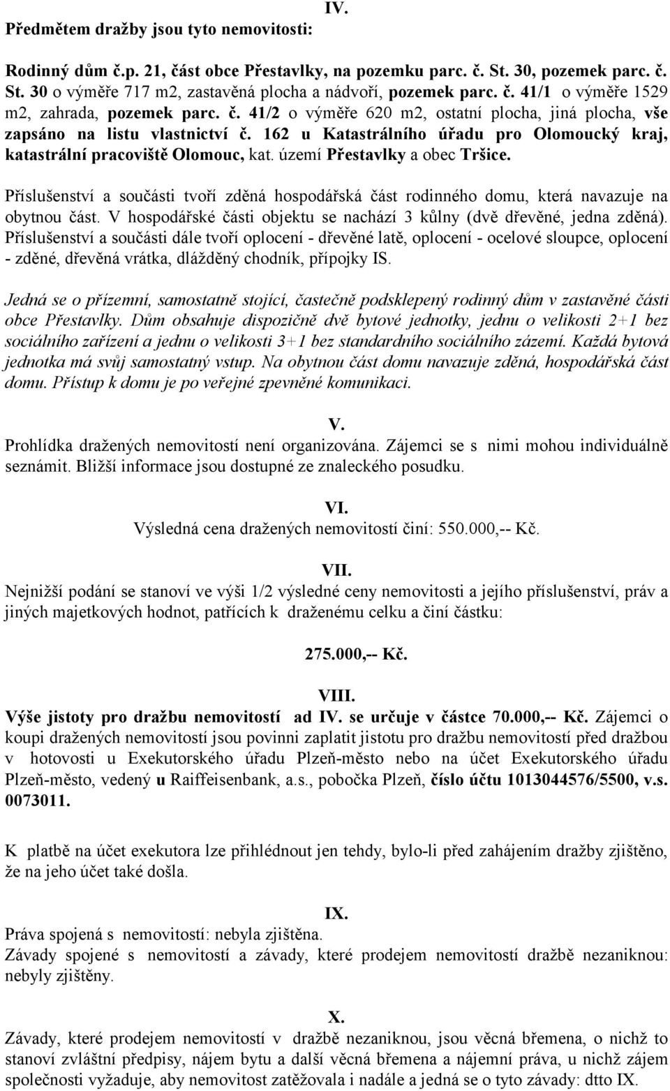 území Přestavlky a obec Tršice. Příslušenství a součásti tvoří zděná hospodářská část rodinného domu, která navazuje na obytnou část.