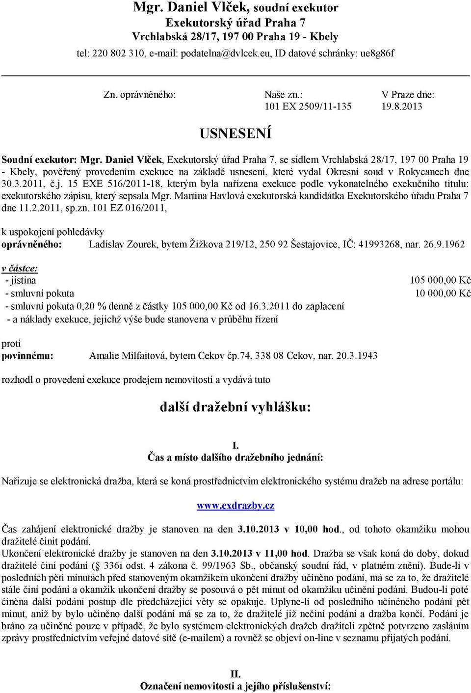 Daniel Vlček, Exekutorský úřad Praha 7, se sídlem Vrchlabská 28/17, 197 00 Praha 19 - Kbely, pověřený provedením exekuce na základě usnesení, které vydal Okresní soud v Rokycanech dne 30.3.2011, č.j.