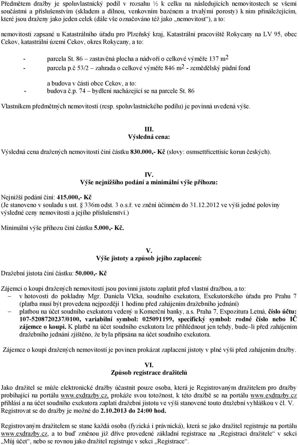 LV 95, obec Cekov, katastrální území Cekov, okres Rokycany, a to: - parcela St. 86 zastavěná plocha a nádvoří o celkové výměře 137 m 2 - parcela p.