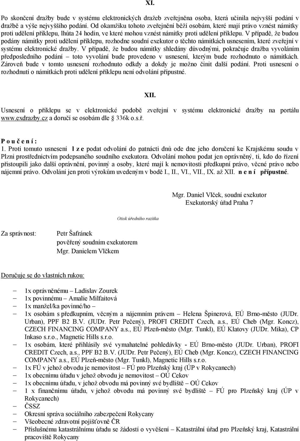 V případě, že budou podány námitky proti udělení příklepu, rozhodne soudní exekutor o těchto námitkách usnesením, které zveřejní v systému elektronické dražby.