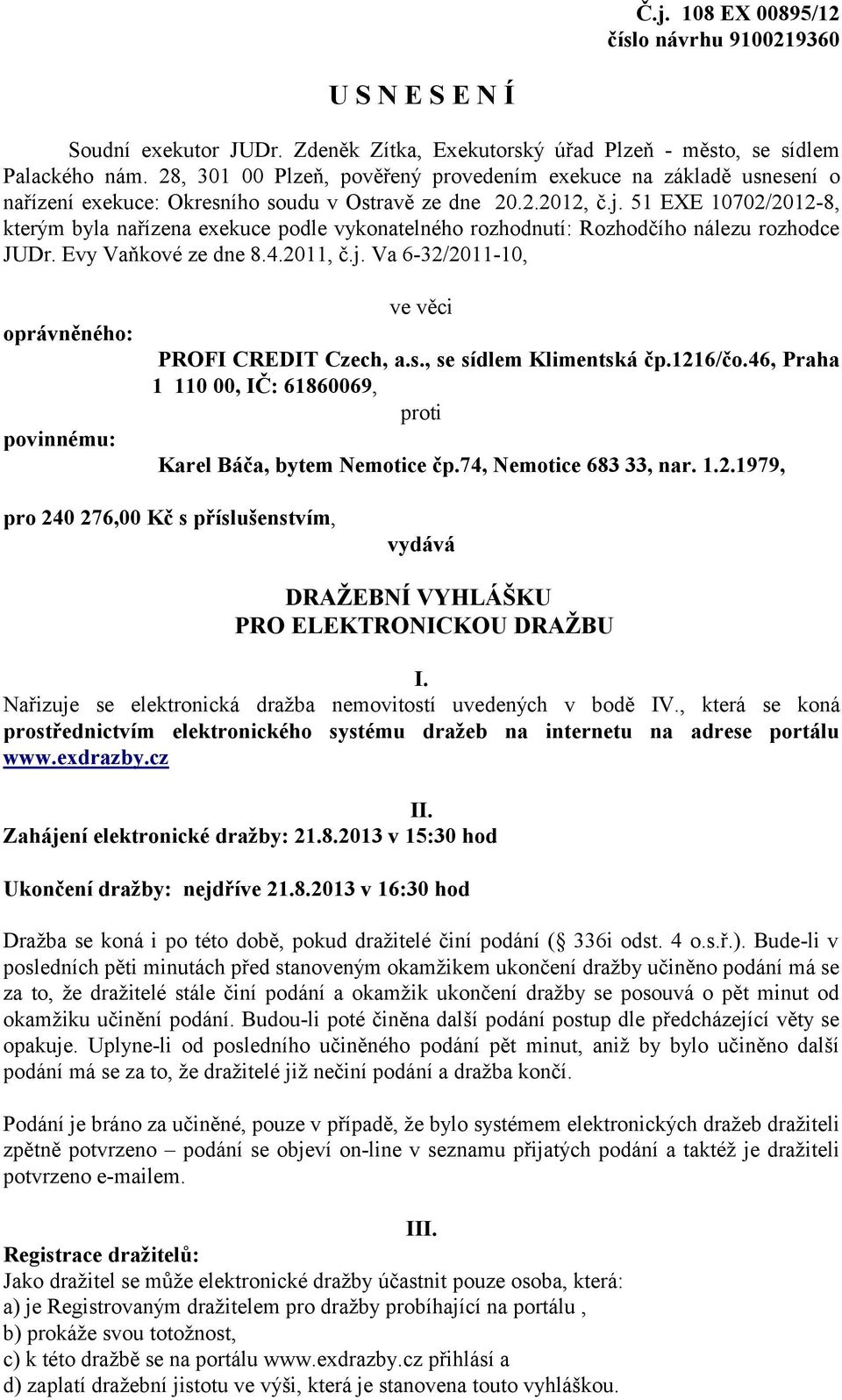 51 EXE 10702/2012-8, kterým byla nařízena exekuce podle vykonatelného rozhodnutí: Rozhodčího nálezu rozhodce JUDr. Evy Vaňkové ze dne 8.4.2011, č.j.