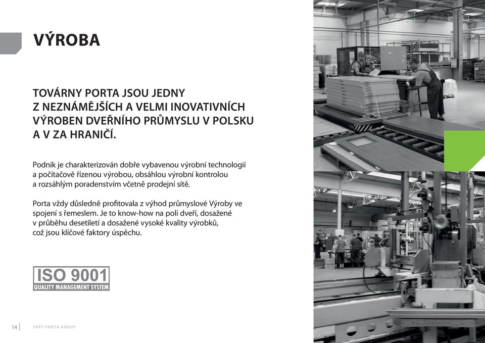 rozsáhlým poradenstvím včetně prodejní sítě. Porta vždy důsledně profitovala z výhod průmyslové Výroby ve spojení s řemeslem.