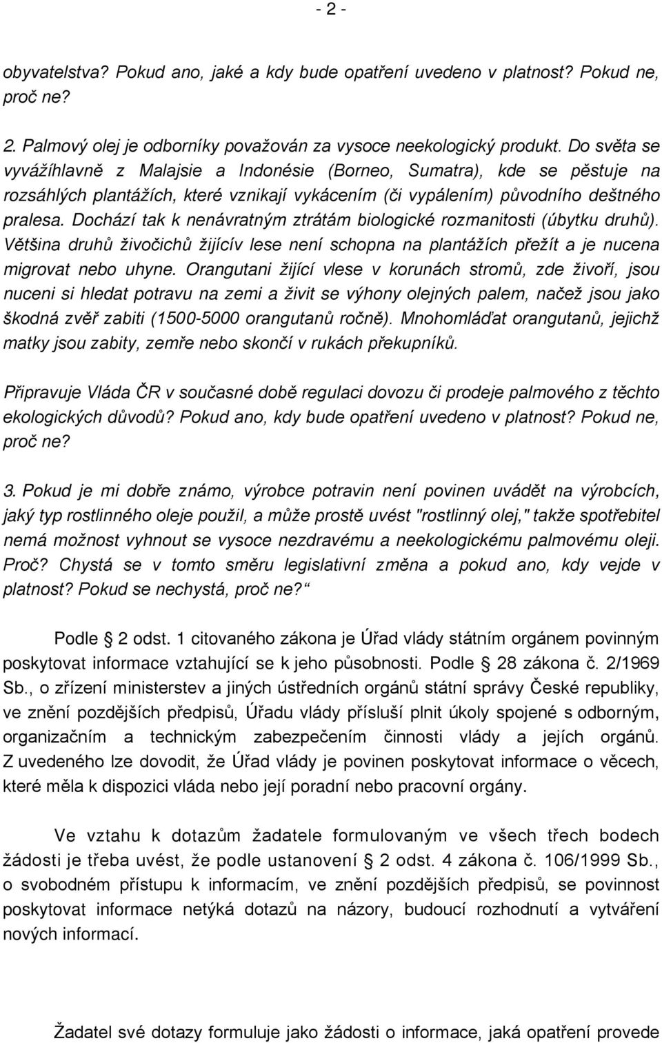 Dochází tak k nenávratným ztrátám biologické rozmanitosti (úbytku druhů). Většina druhů živočichů žijícív lese není schopna na plantážích přežít a je nucena migrovat nebo uhyne.