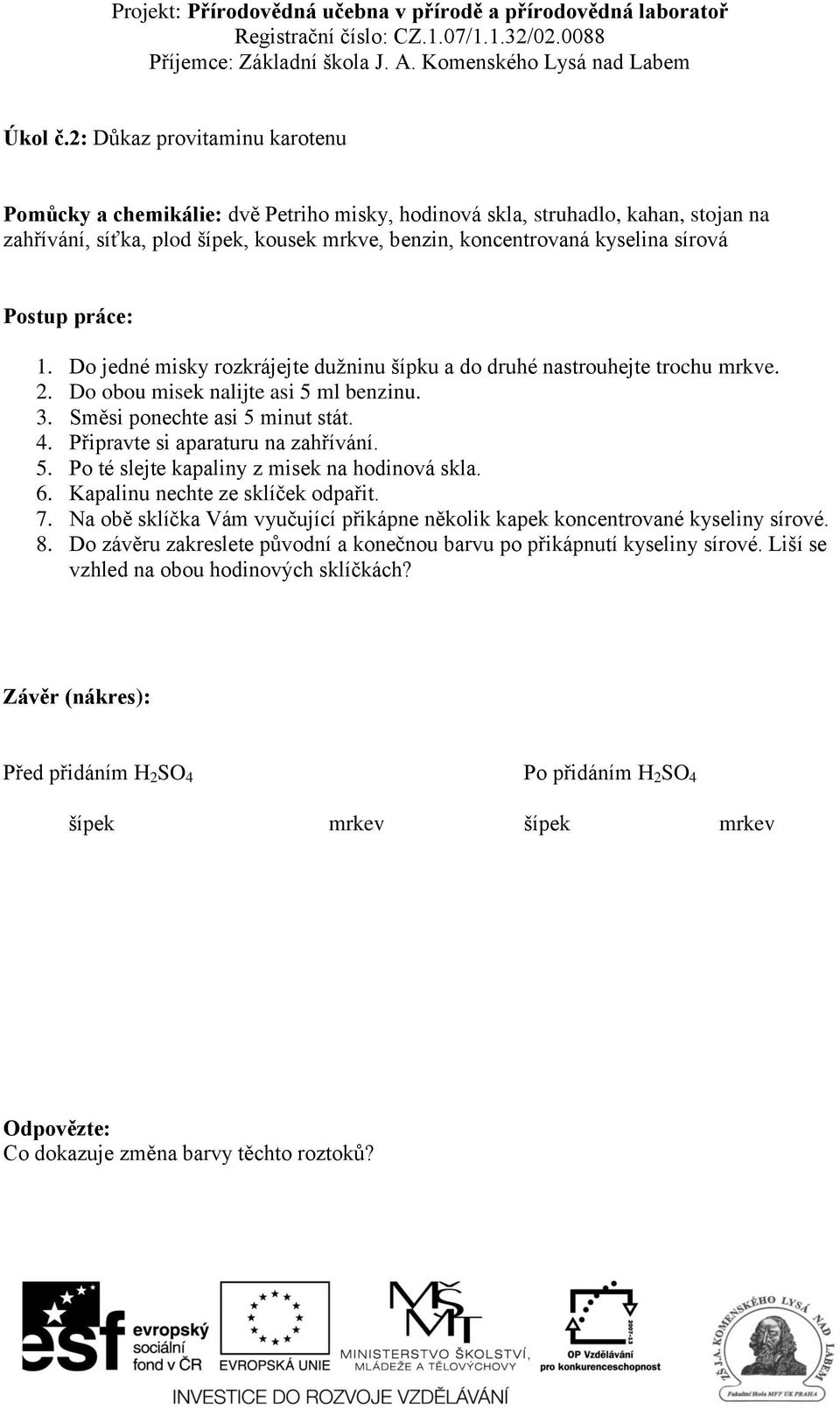 Postup práce: 1. Do jedné misky rozkrájejte dužninu šípku a do druhé nastrouhejte trochu mrkve. 2. Do obou misek nalijte asi 5 ml benzinu. 3. Směsi ponechte asi 5 minut stát. 4.