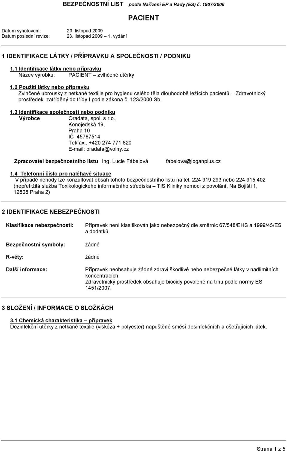 3/2000 Sb. 1.3 Identifikace společnosti nebo podniku Výrobce Oradata, spol. s r.o., Konojedská 19, Praha 10 IČ 45787514 Tel/fax:. +420 274 771 820 E-mail: oradata@volny.