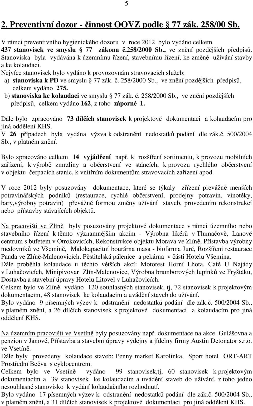 Nejvíce stanovisek bylo vydáno k provozovnám stravovacích služeb: a) stanoviska k PD ve smyslu 77 zák. č. 258/2000 Sb., ve znění pozdějších předpisů, celkem vydáno 275.
