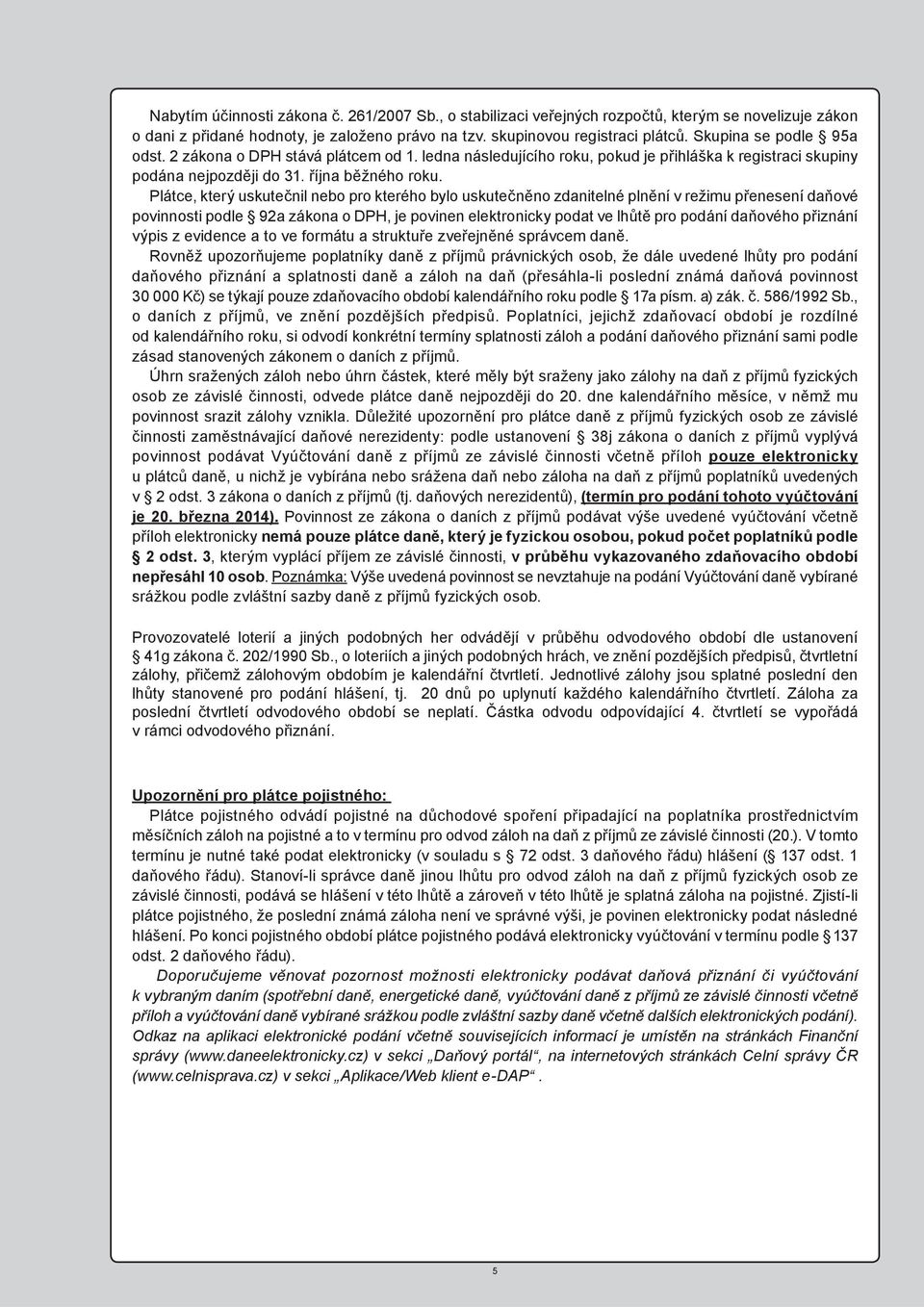 Plátce, který uskute nil nebo pro kterého bylo uskute n no zdanitelné pln ní v režimu p enesení da ové povinnosti podle 92a zákona o DPH, je povinen elektronicky podat ve lh t pro podání da ového p