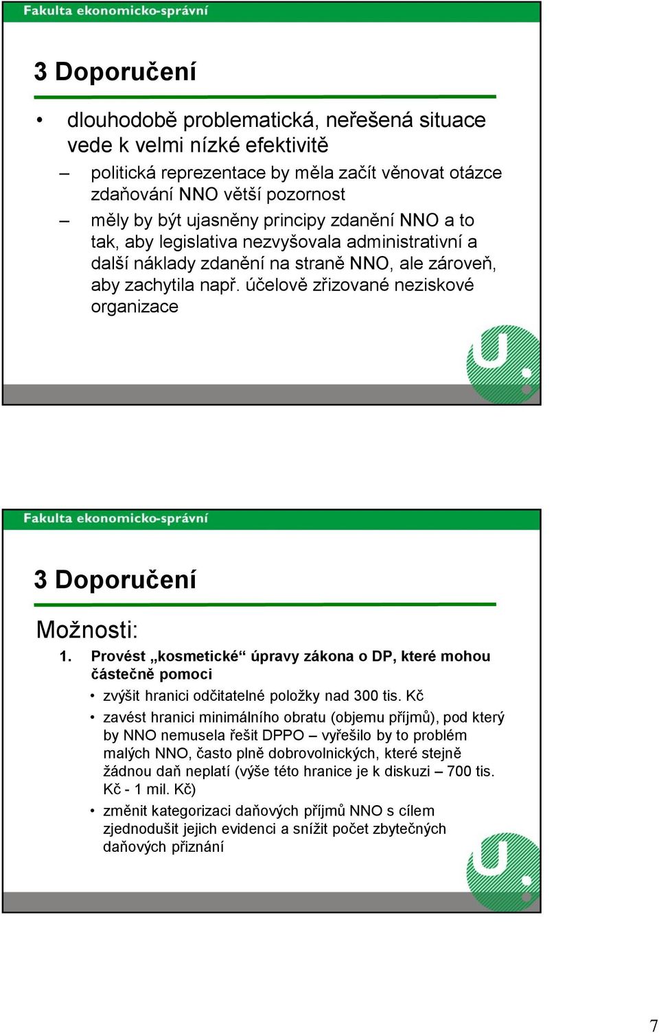 účelově zřizované neziskové organizace 3 Doporučení Možnosti: 1. Provést kosmetické úpravy zákona o DP, které mohou částečně pomoci zvýšit hranici odčitatelné položky nad 300 tis.