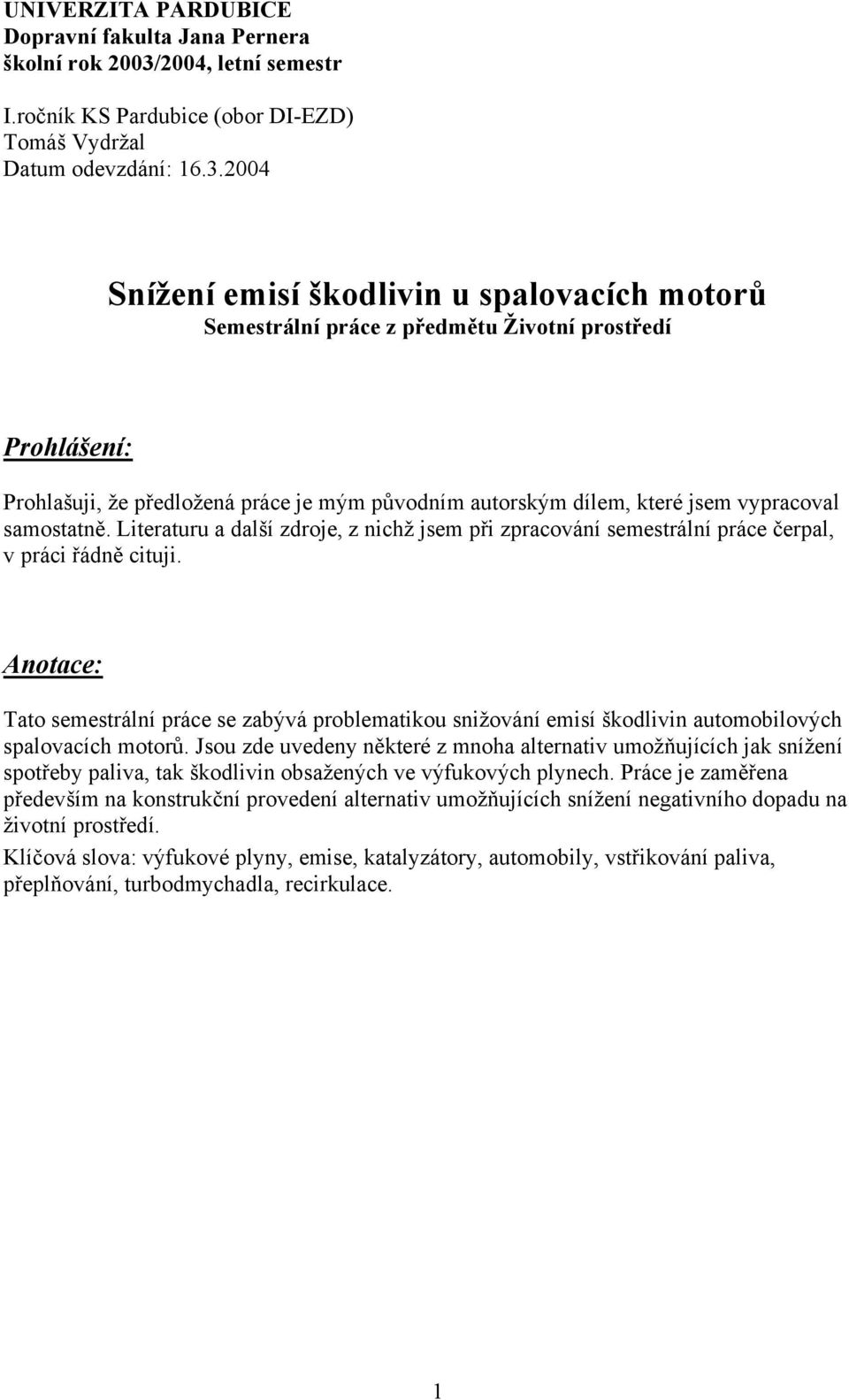 2004 Snížení emisí škodlivin u spalovacích motorů Semestrální práce z předmětu Životní prostředí Prohlášení: Prohlašuji, že předložená práce je mým původním autorským dílem, které jsem vypracoval