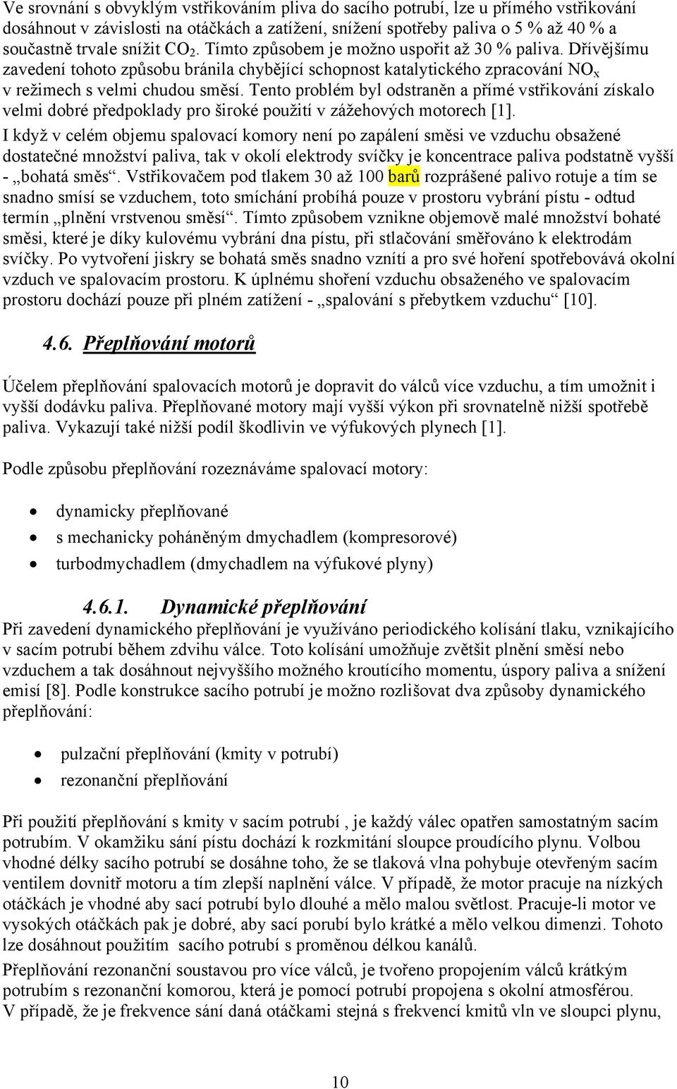 Tento problém byl odstraněn a přímé vstřikování získalo velmi dobré předpoklady pro široké použití v zážehových motorech [1].