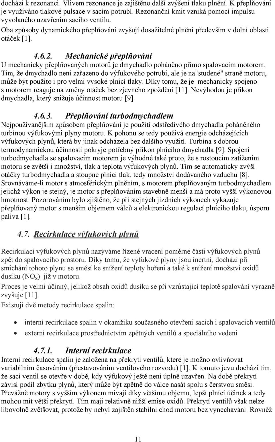 Mechanické přeplňování U mechanicky přeplňovaných motorů je dmychadlo poháněno přímo spalovacím motorem.