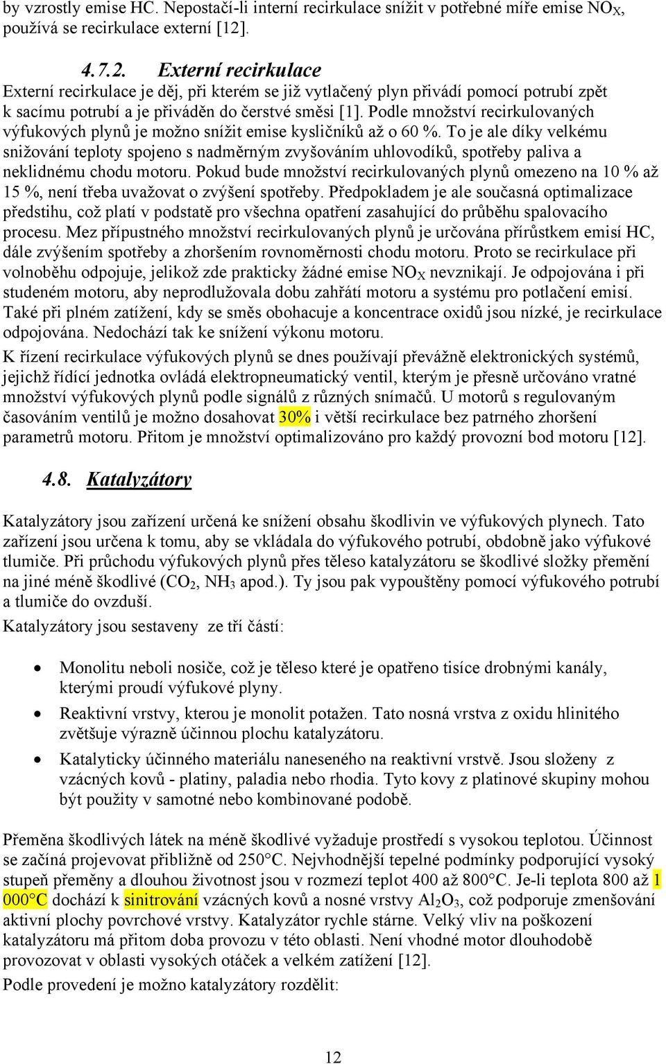 Podle množství recirkulovaných výfukových plynů je možno snížit emise kysličníků až o 60 %.