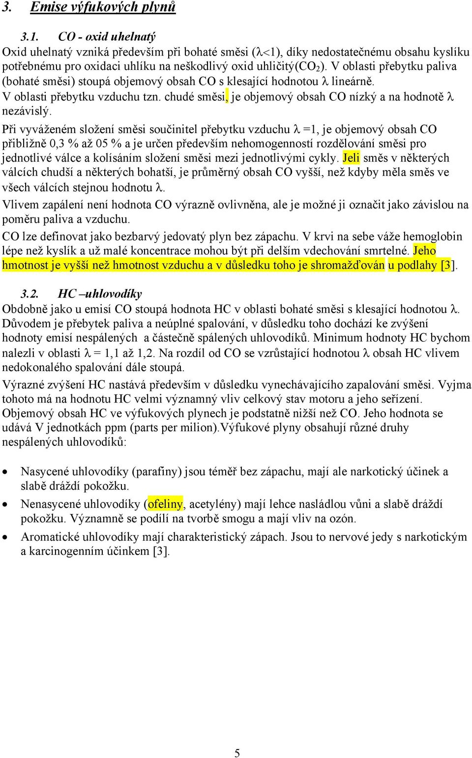 V oblasti přebytku paliva (bohaté směsi) stoupá objemový obsah CO s klesající hodnotou λ lineárně. V oblasti přebytku vzduchu tzn. chudé směsi, je objemový obsah CO nízký a na hodnotě λ nezávislý.