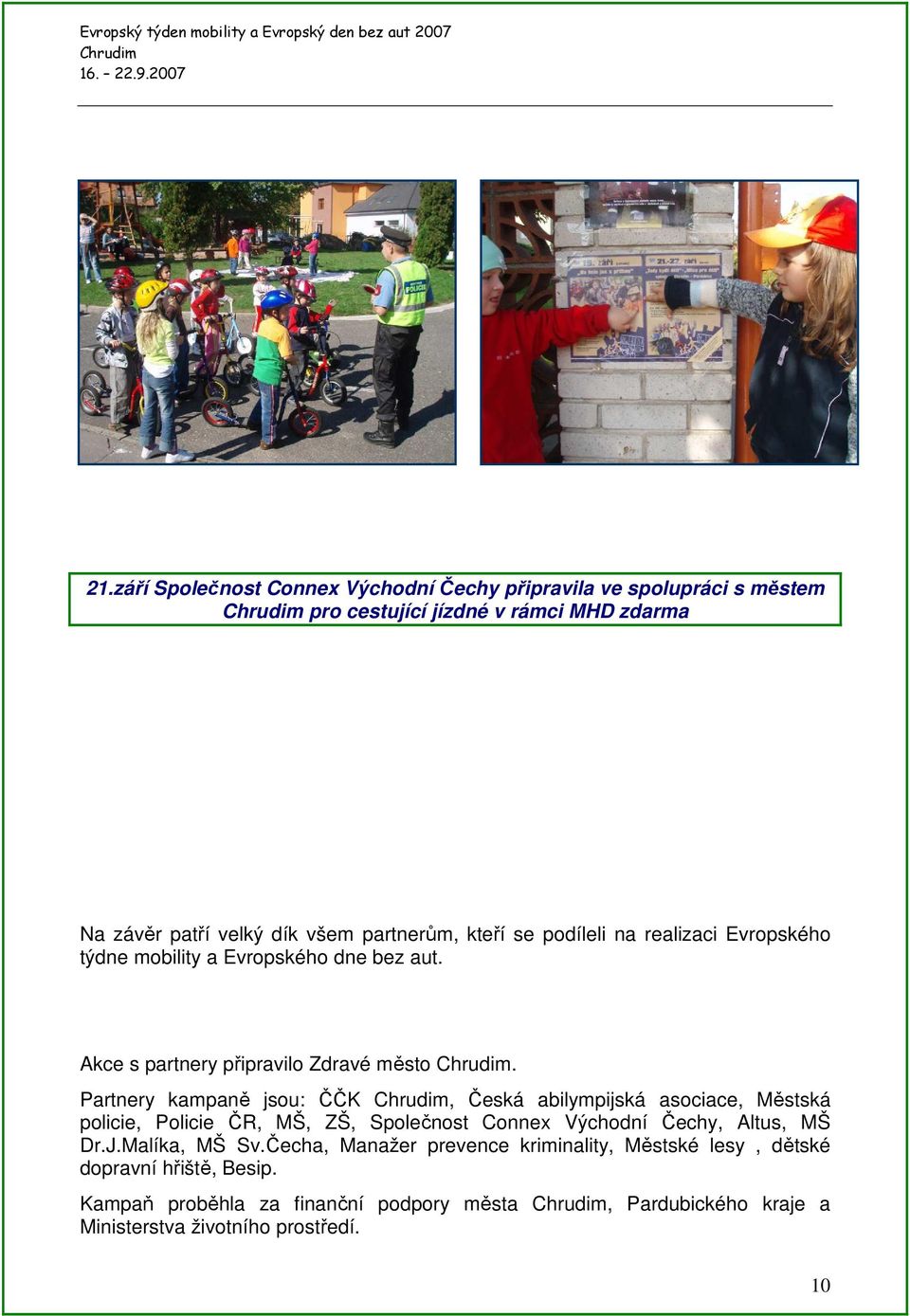 Partnery kampaně jsou: ČČK, Česká abilympijská asociace, Městská policie, Policie ČR, MŠ, ZŠ, Společnost Connex Východní Čechy, Altus, MŠ Dr.J.