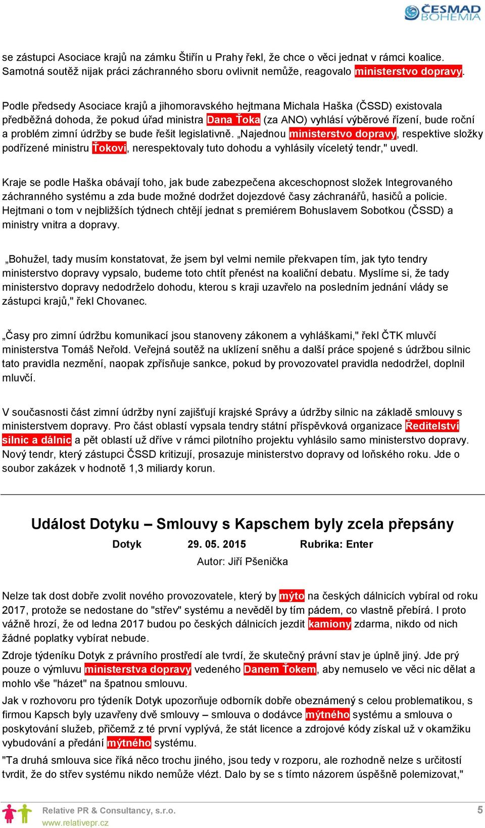 údržby se bude řešit legislativně. Najednou ministerstvo dopravy, respektive složky podřízené ministru Ťokovi, nerespektovaly tuto dohodu a vyhlásily víceletý tendr," uvedl.