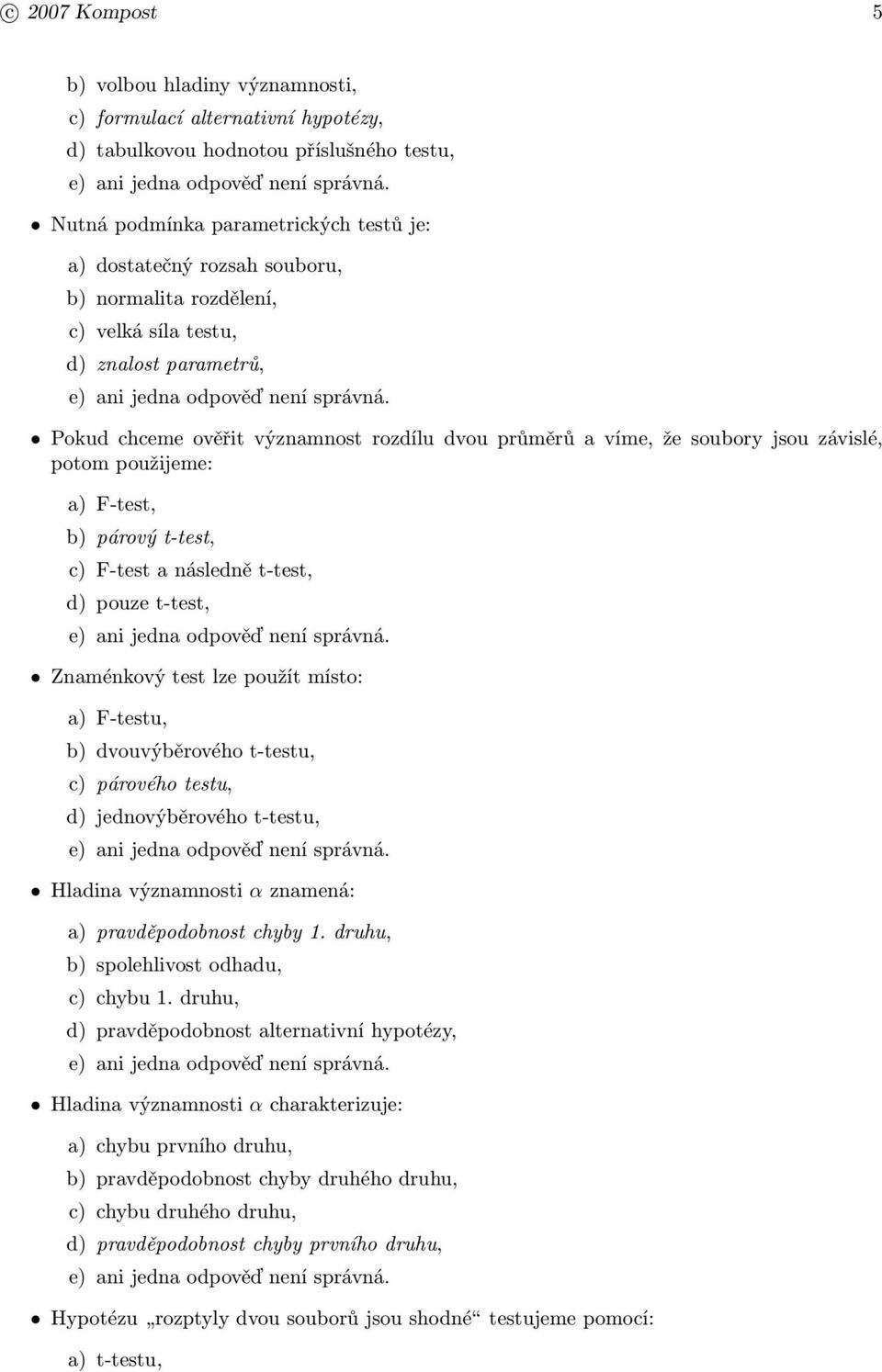 F-test a následně t-test, d) pouze t-test, Znaménkový test lze použít místo: a) F-testu, b) dvouvýběrového t-testu, c) párového testu, d) jednovýběrového t-testu, Hladina významnosti α znamená: a)