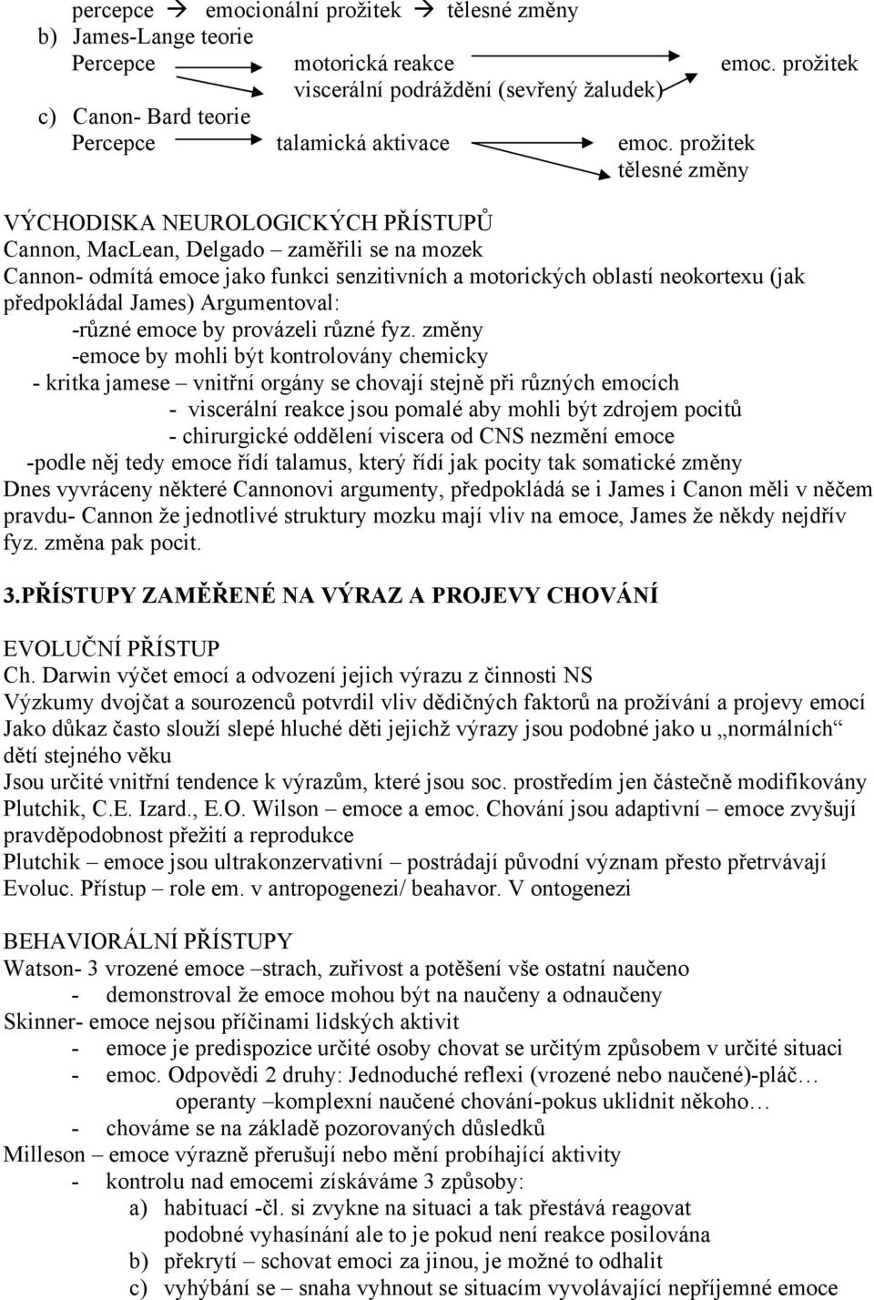 prožitek tělesné změny VÝCHODISKA NEUROLOGICKÝCH PŘÍSTUPŮ Cannon, MacLean, Delgado zaměřili se na mozek Cannon- odmítá emoce jako funkci senzitivních a motorických oblastí neokortexu (jak