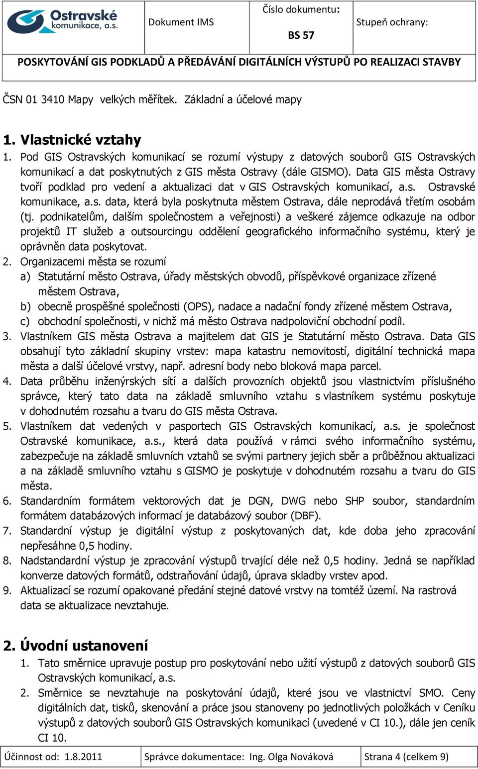 Data GIS města Ostravy tvoří podklad pro vedení a aktualizaci dat v GIS Ostravských komunikací, a.s. Ostravské komunikace, a.s. data, která byla poskytnuta městem Ostrava, dále neprodává třetím osobám (tj.