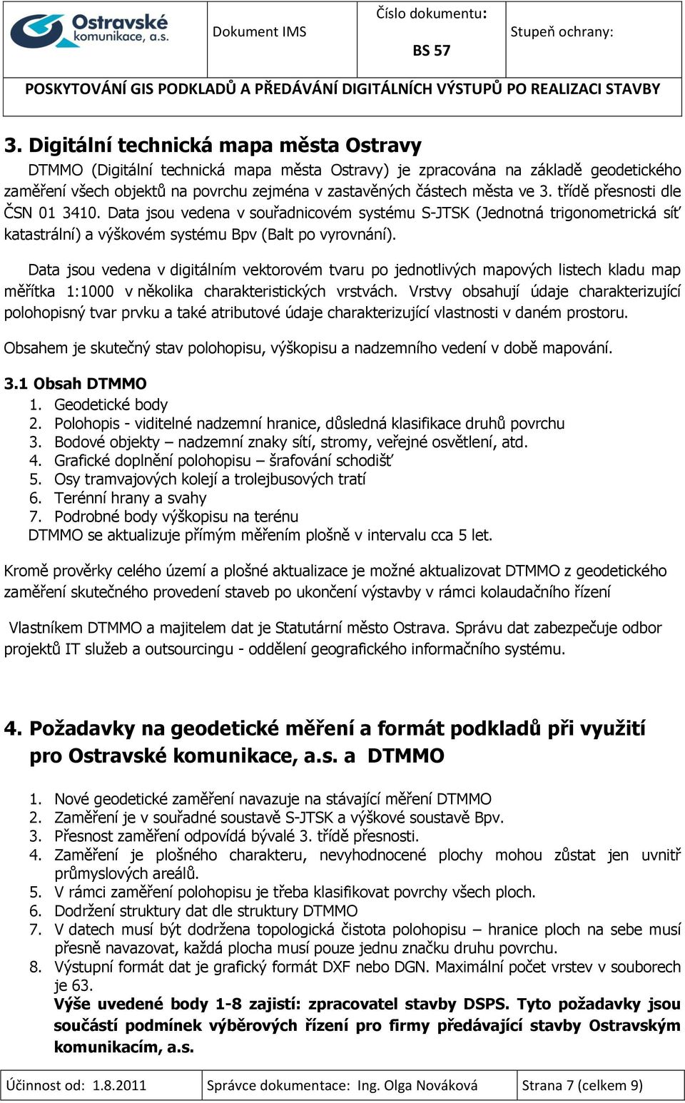 Data jsou vedena v digitálním vektorovém tvaru po jednotlivých mapových listech kladu map měřítka 1:1000 v několika charakteristických vrstvách.