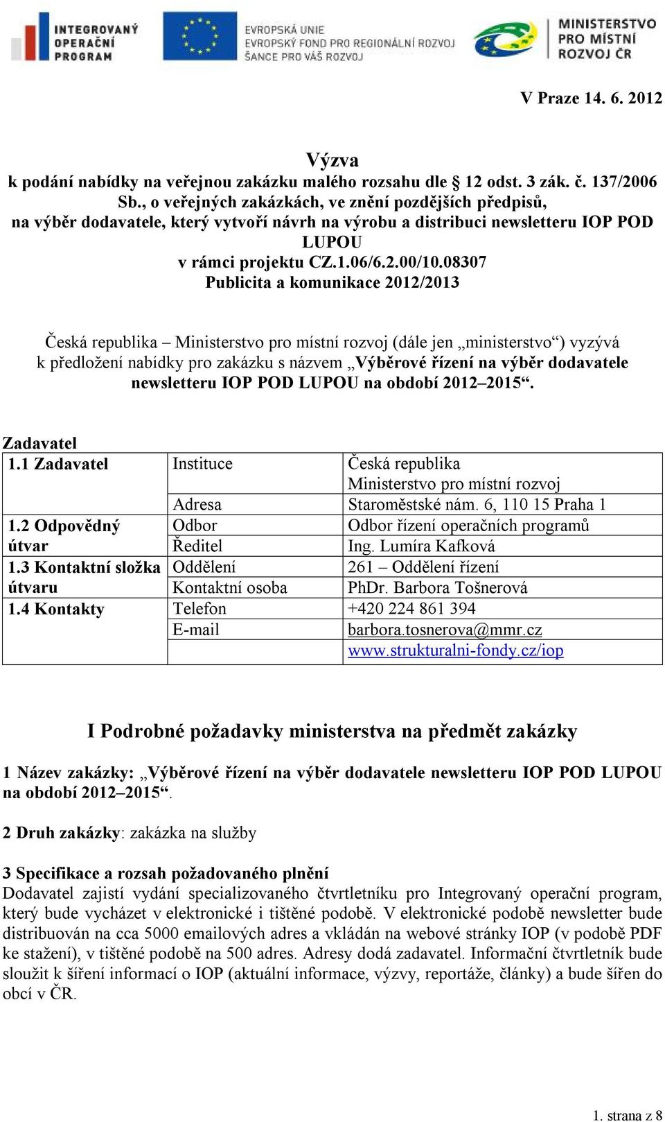 08307 Publicita a komunikace 2012/2013 Česká republika Ministerstvo pro místní rozvoj (dále jen ministerstvo ) vyzývá k předložení nabídky pro zakázku s názvem Výběrové řízení na výběr dodavatele