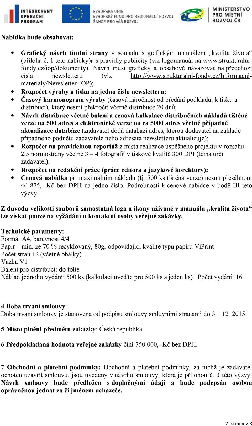 cz/informacnimaterialy/newsletter-iop); Rozpočet výroby a tisku na jedno číslo newsletteru; Časový harmonogram výroby (časová náročnost od předání podkladů, k tisku a distribuci), který nesmí