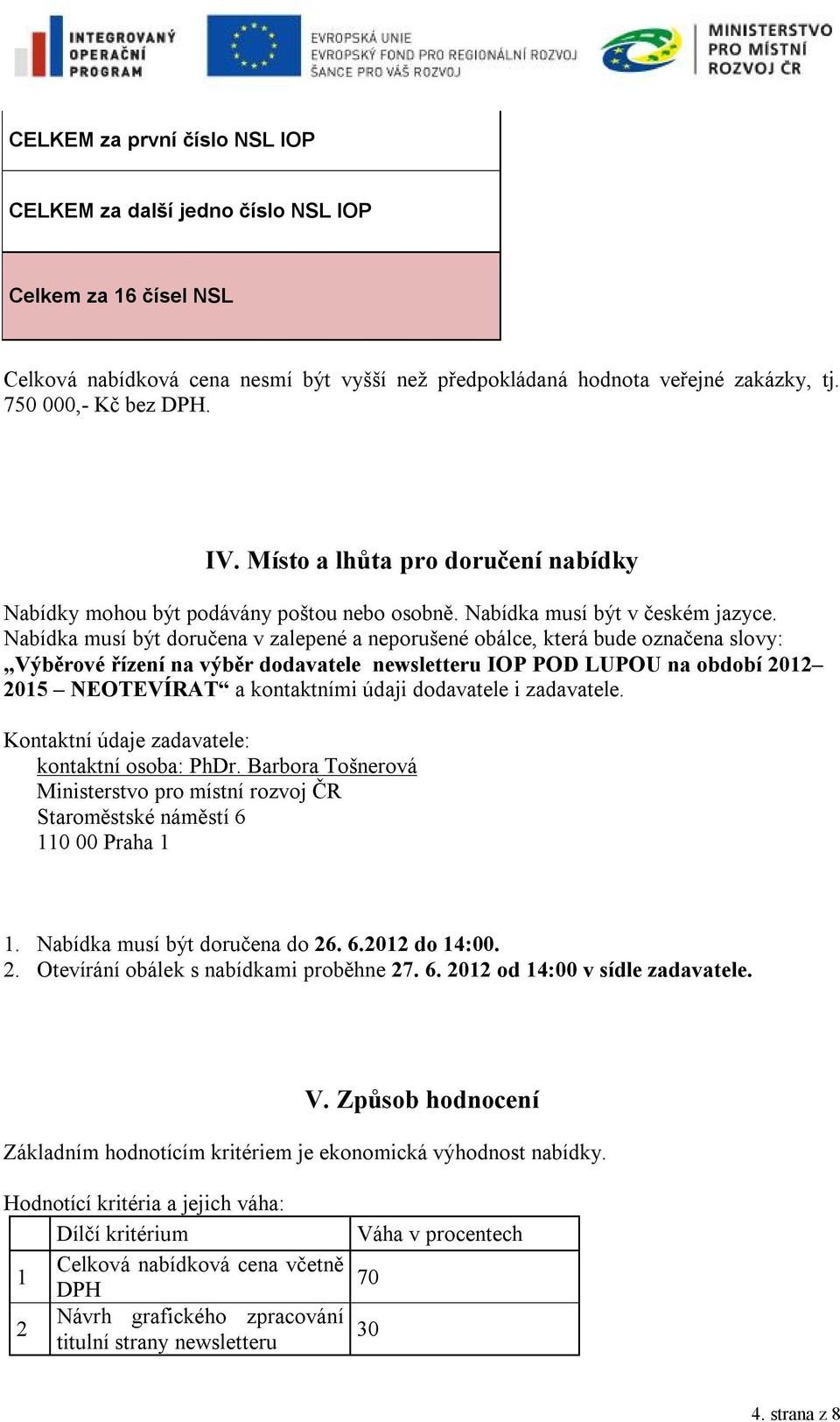 Nabídka musí být doručena v zalepené a neporušené obálce, která bude označena slovy: Výběrové řízení na výběr dodavatele newsletteru IOP POD LUPOU na období 2012 2015 NEOTEVÍRAT a kontaktními údaji