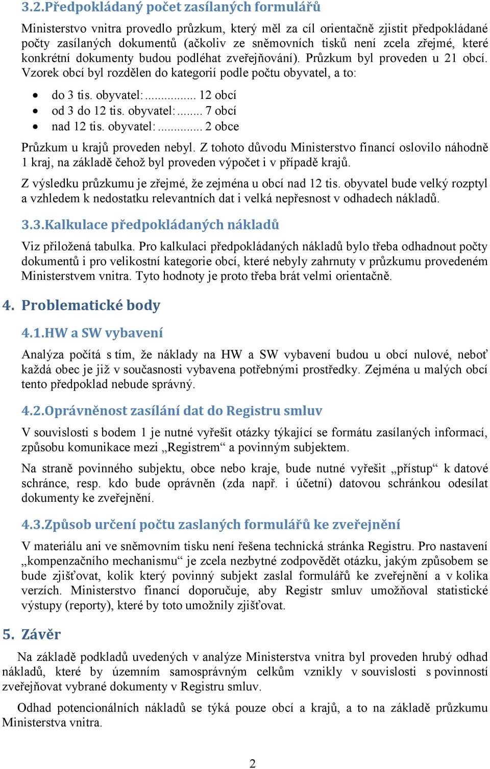 .. 12 obcí od 3 do 12 tis. obyvatel:... 7 obcí nad 12 tis. obyvatel:... 2 obce Průzkum u krajů proveden nebyl.