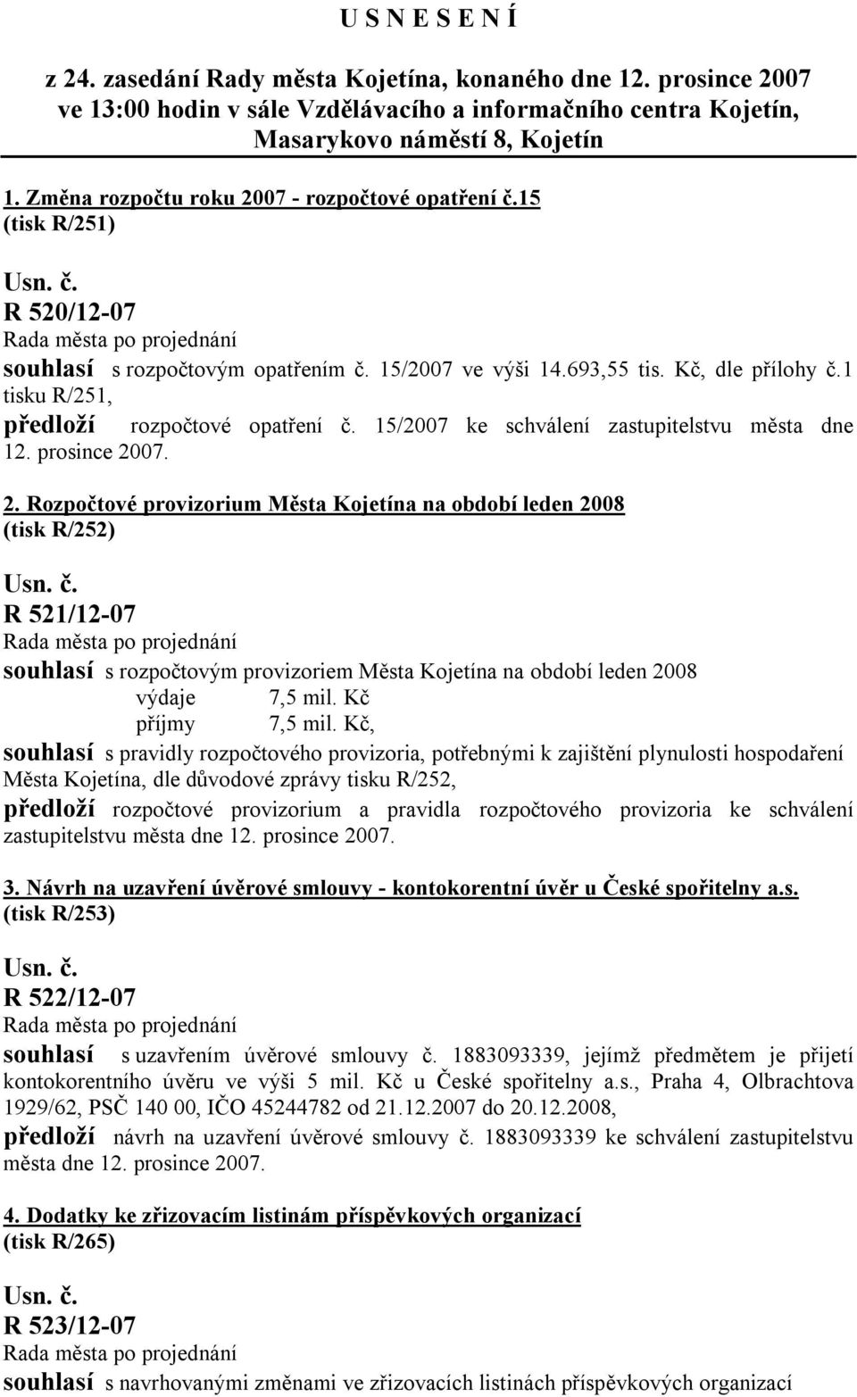 1 tisku R/251, předloží rozpočtové opatření č. 15/2007 ke schválení zastupitelstvu města dne 12. prosince 20