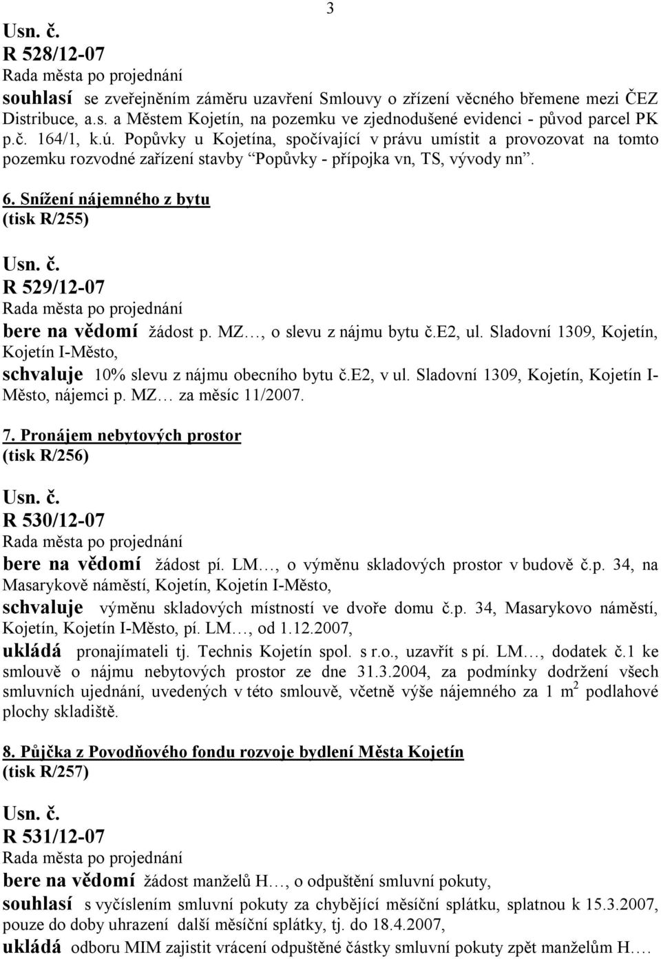 Snížení nájemného z bytu (tisk R/255) R 529/12-07 bere na vědomí žádost p. MZ, o slevu z nájmu bytu č.e2, ul. Sladovní 1309, Kojetín, Kojetín I-Město, schvaluje 10% slevu z nájmu obecního bytu č.