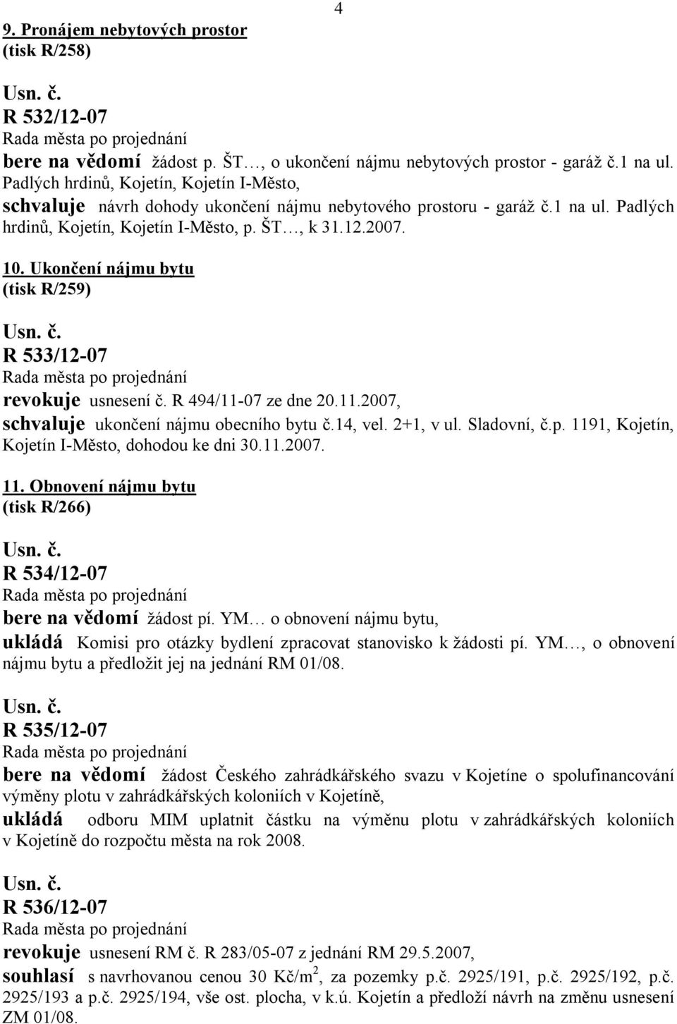 Ukončení nájmu bytu (tisk R/259) R 533/12-07 revokuje usnesení č. R 494/11-07 ze dne 20.11.2007, schvaluje ukončení nájmu obecního bytu č.14, vel. 2+1, v ul. Sladovní, č.p.