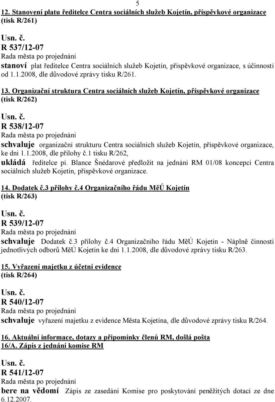 Organizační struktura Centra sociálních služeb Kojetín, příspěvkové organizace (tisk R/262) R 538/12-07 schvaluje organizační strukturu Centra sociálních služeb Kojetín, příspěvkové organizace, ke