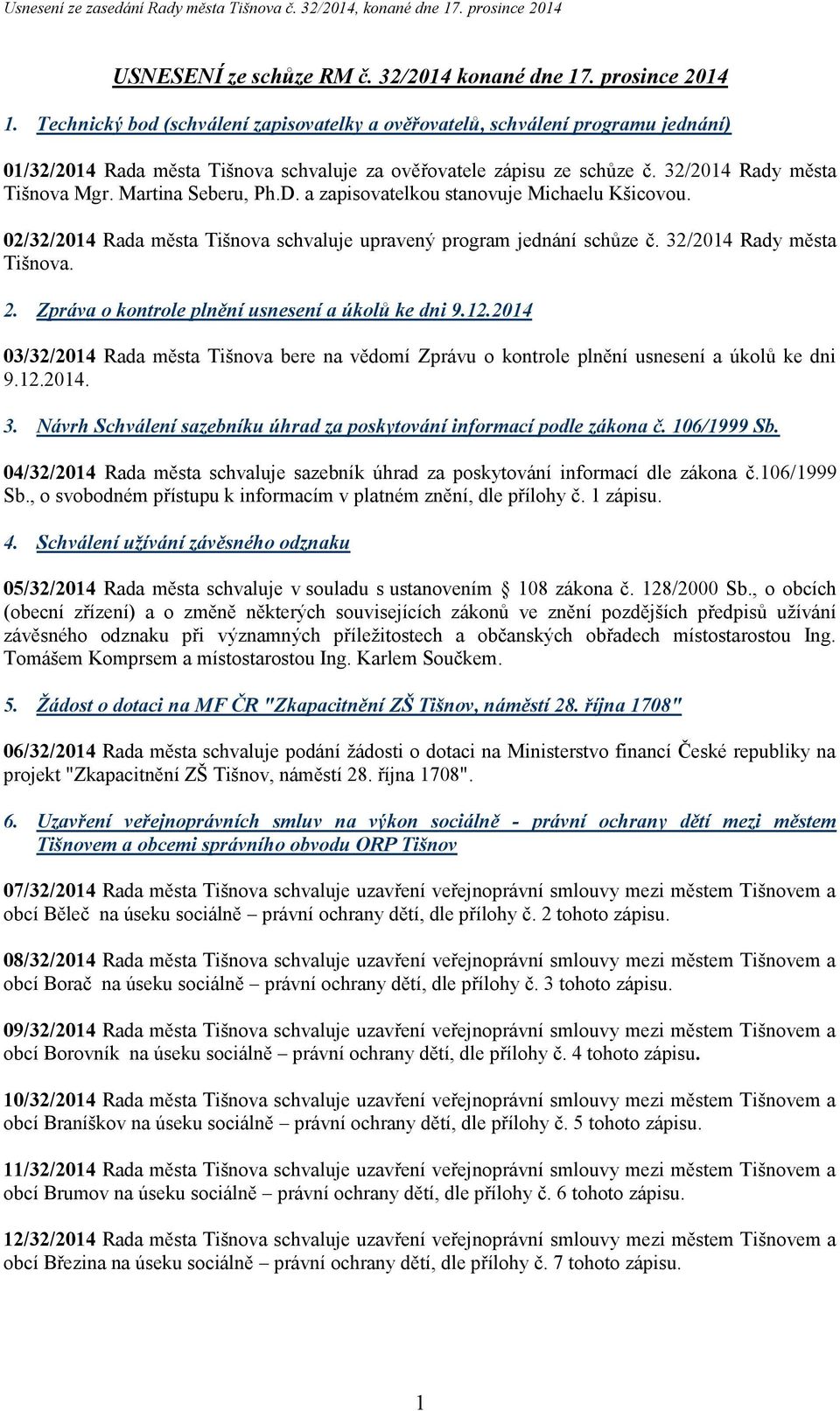 Martina Seberu, Ph.D. a zapisovatelkou stanovuje Michaelu Kšicovou. 02/32/2014 Rada města Tišnova schvaluje upravený program jednání schůze č. 32/2014 Rady města Tišnova. 2.