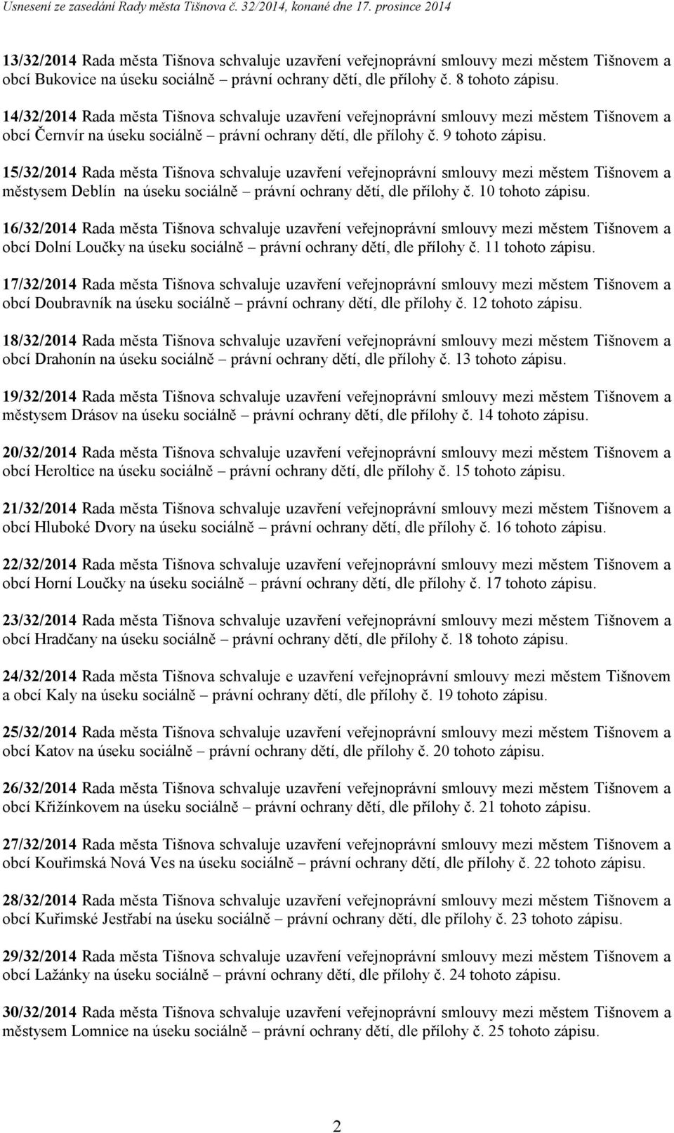 15/32/2014 Rada města Tišnova schvaluje uzavření veřejnoprávní smlouvy mezi městem Tišnovem a městysem Deblín na úseku sociálně právní ochrany dětí, dle přílohy č. 10 tohoto zápisu.