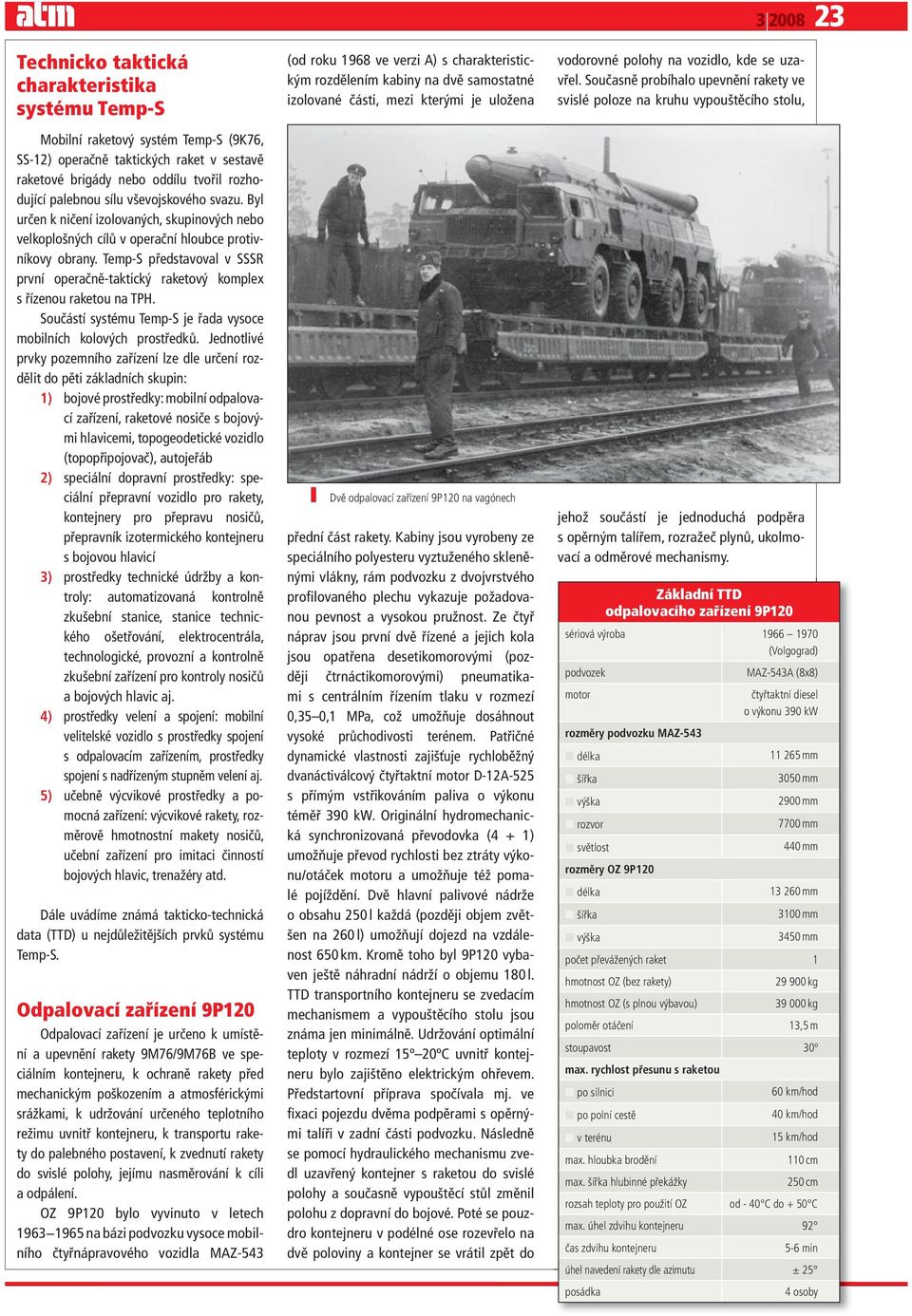 Temp-S představoval v SSSR první operačně-taktický raketový komplex s řízenou raketou na TPH. Součástí systému Temp-S je řada vysoce mobilních kolových prostředků.