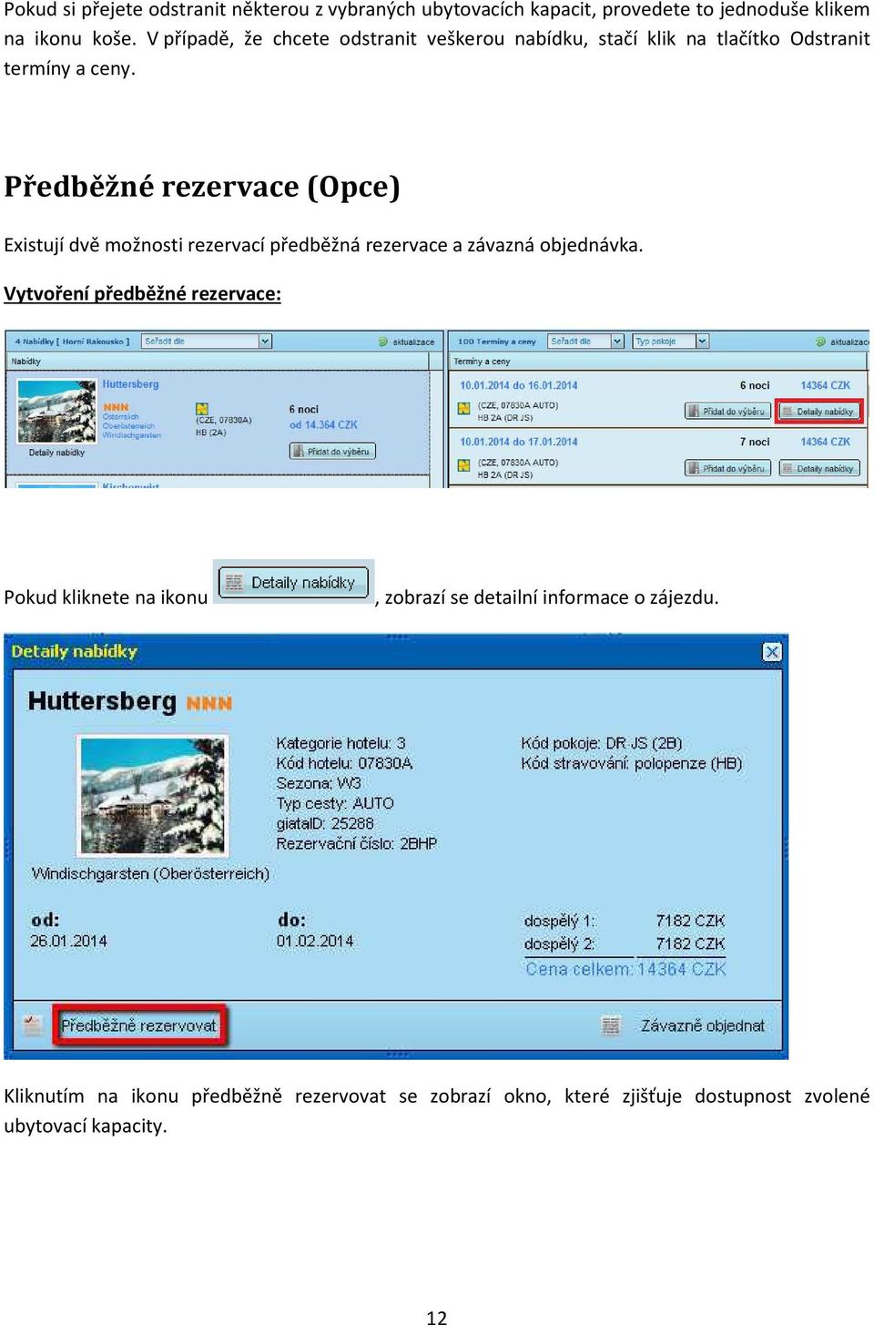 Předběžné rezervace (Opce) Existují dvě možnosti rezervací předběžná rezervace a závazná objednávka.