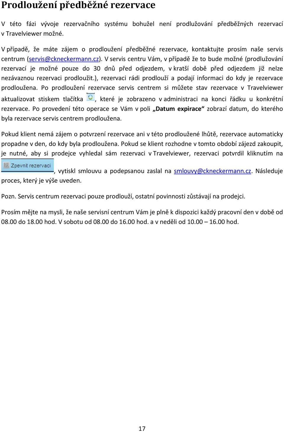 V servis centru Vám, v případě že to bude možné (prodlužování rezervací je možné pouze do 30 dnů před odjezdem, v kratší době před odjezdem již nelze nezávaznou rezervaci prodloužit.