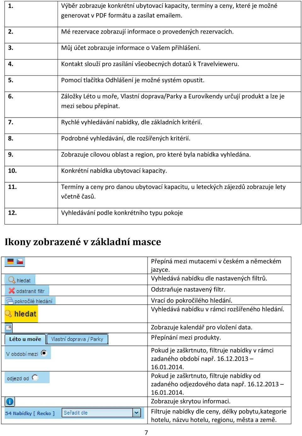Záložky Léto u moře, Vlastní doprava/parky a Eurovíkendy určují produkt a lze je mezi sebou přepínat. 7. Rychlé vyhledávání nabídky, dle základních kritérií. 8.