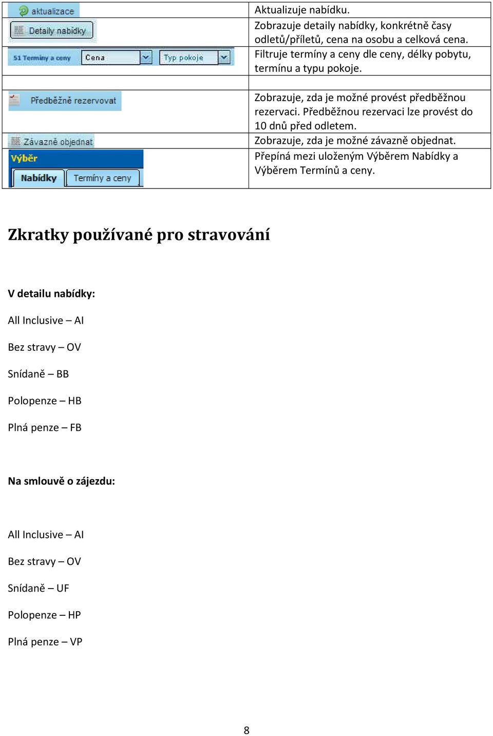 Předběžnou rezervaci lze provést do 10 dnů před odletem. Zobrazuje, zda je možné závazně objednat.