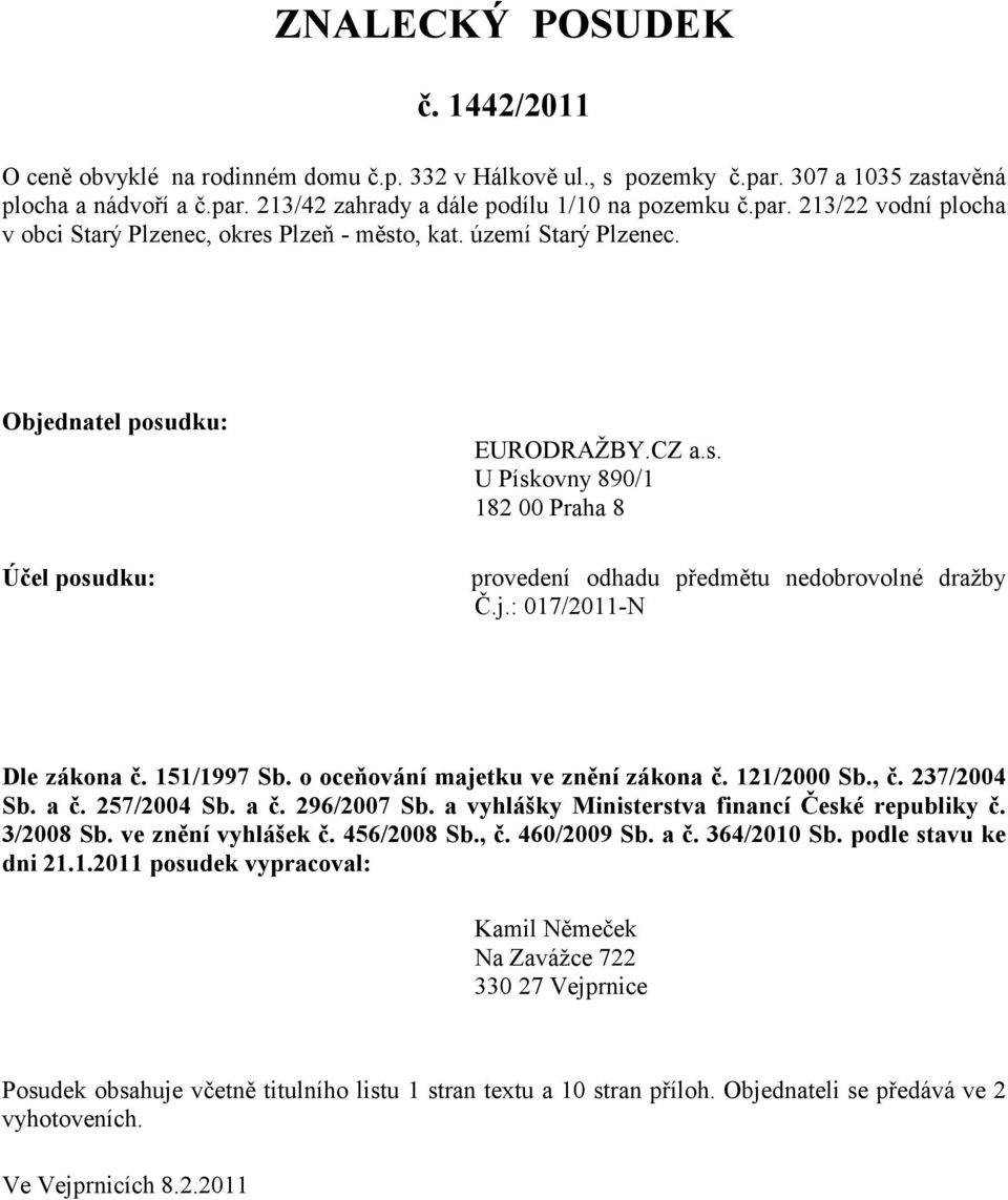 j.: 017/2011-N Dle zákona č. 151/1997 Sb. o oceňování majetku ve znění zákona č. 121/2000 Sb., č. 237/2004 Sb. a č. 257/2004 Sb. a č. 296/2007 Sb. a vyhlášky Ministerstva financí České republiky č.
