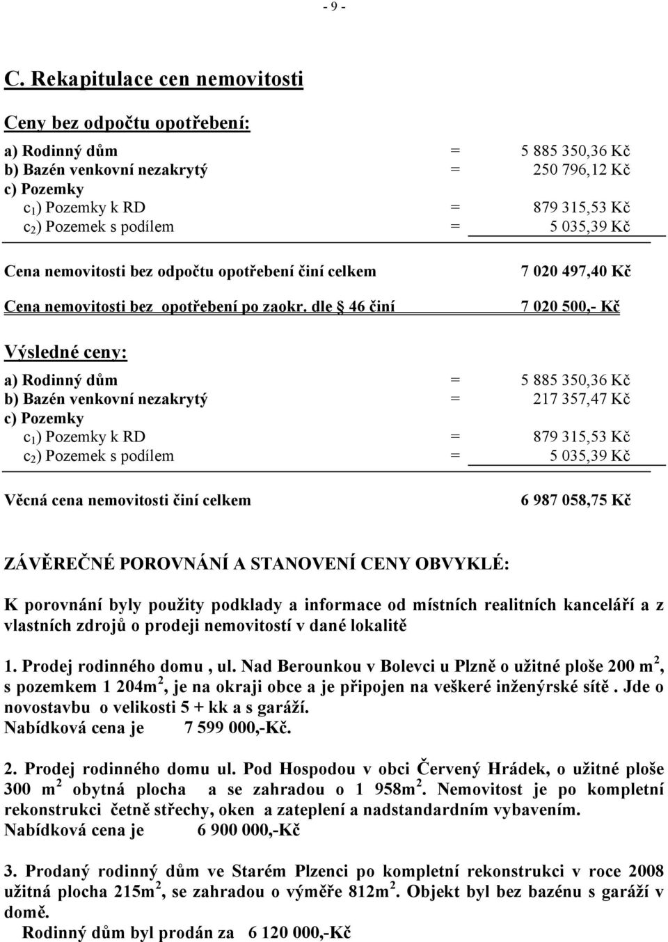 podílem = 5 035,39 Kč Cena nemovitosti bez odpočtu opotřebení činí celkem Cena nemovitosti bez opotřebení po zaokr.