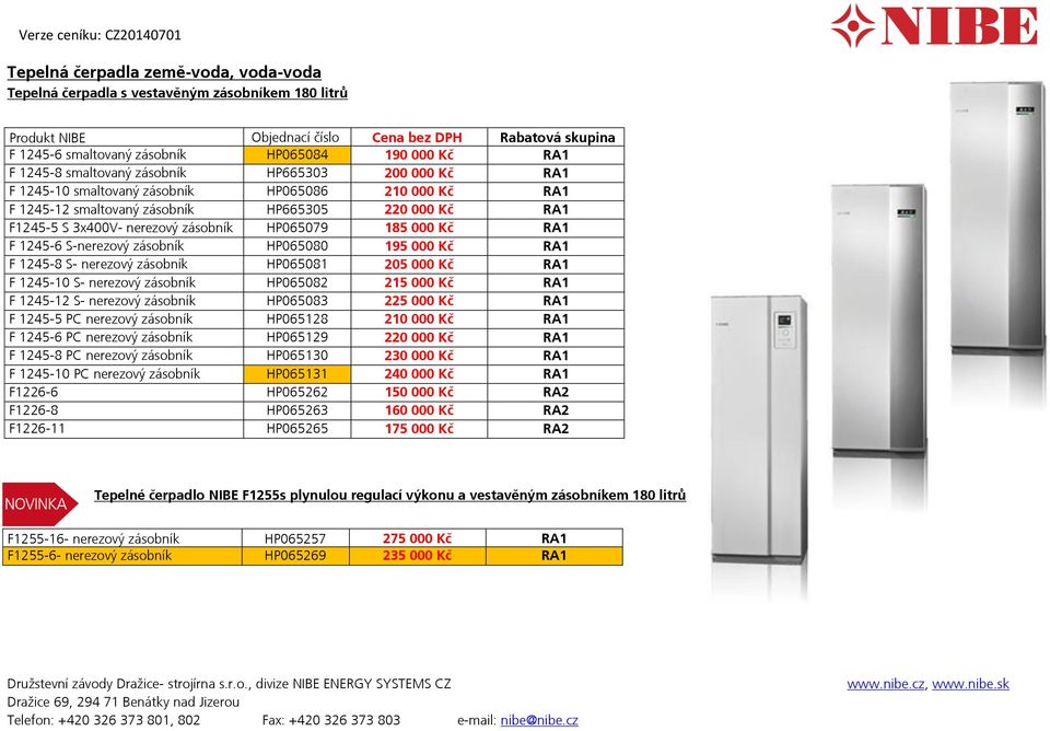 HP065080 195 000 Kč RA1 F 1245-8 S- nerezový zásobník HP065081 205 000 Kč RA1 F 1245-10 S- nerezový zásobník HP065082 215 000 Kč RA1 F 1245-12 S- nerezový zásobník HP065083 225 000 Kč RA1 F 1245-5 PC