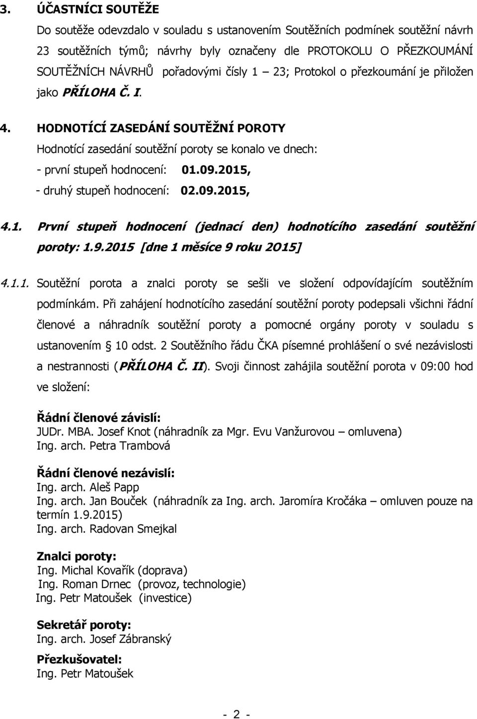 2015, - druhý stupeň hodnocení: 02.09.2015, 4.1. První stupeň hodnocení (jednací den) hodnotícího zasedání soutěžní poroty: 1.9.2015 [dne 1 měsíce 9 roku 2O15] 4.1.1. Soutěžní porota a znalci poroty se sešli ve složení odpovídajícím soutěžním podmínkám.