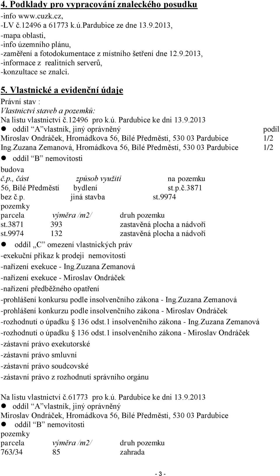 Zuzana Zemanová, Hromádkova 56, Bílé Předměstí, 530 03 Pardubice 1/2 oddíl B nemovitosti budova č.p., část způsob využití na pozemku 56, Bílé Předměstí bydlení st.p.č.3871 bez č.p. jiná stavba st.