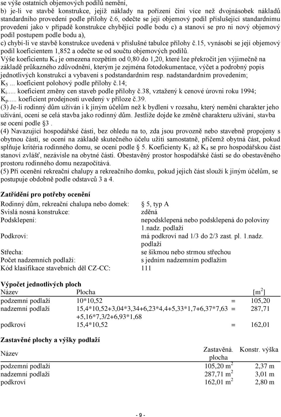 stavbě konstrukce uvedená v příslušné tabulce přílohy č.15, vynásobí se její objemový podíl koeficientem 1,852 a odečte se od součtu objemových podílů.