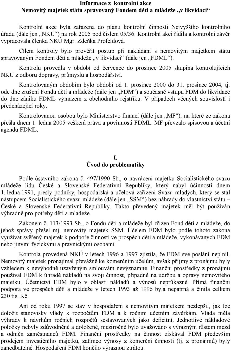 Cílem kontroly bylo prověřit postup při nakládání s nemovitým majetkem státu spravovaným Fondem dětí a mládeže v likvidaci (dále jen FDML ).