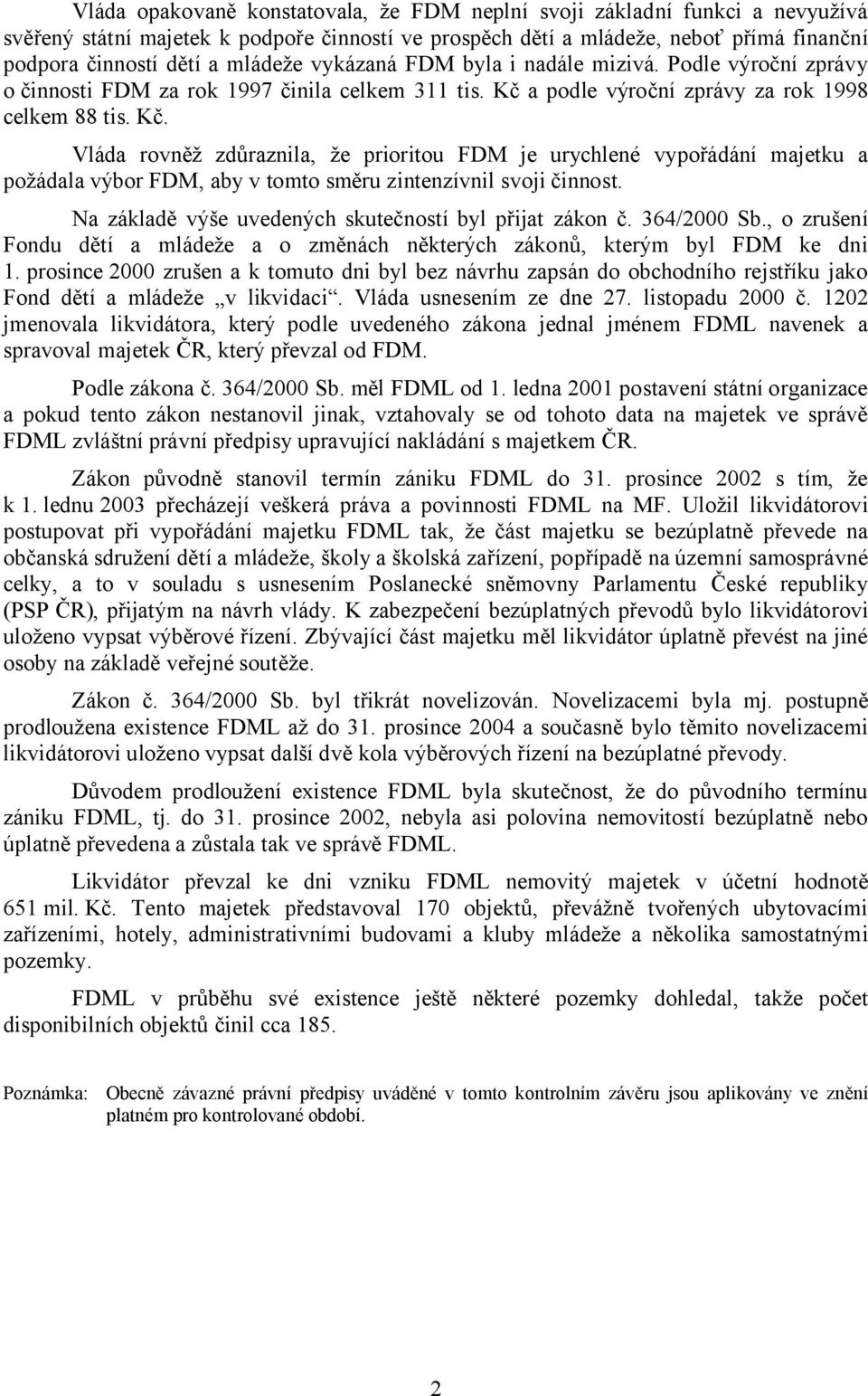 a podle výroční zprávy za rok 1998 celkem 88 tis. Kč. Vláda rovněž zdůraznila, že prioritou FDM je urychlené vypořádání majetku a požádala výbor FDM, aby v tomto směru zintenzívnil svoji činnost.