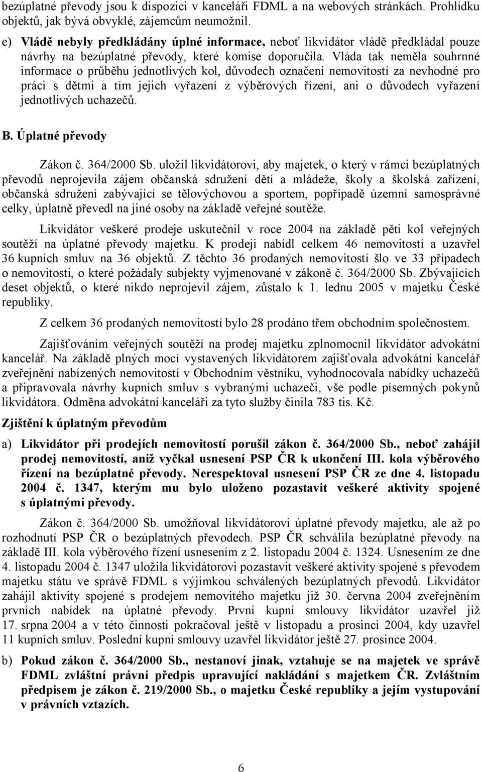 Vláda tak neměla souhrnné informace o průběhu jednotlivých kol, důvodech označení nemovitostí za nevhodné pro práci s dětmi a tím jejich vyřazení z výběrových řízení, ani o důvodech vyřazení
